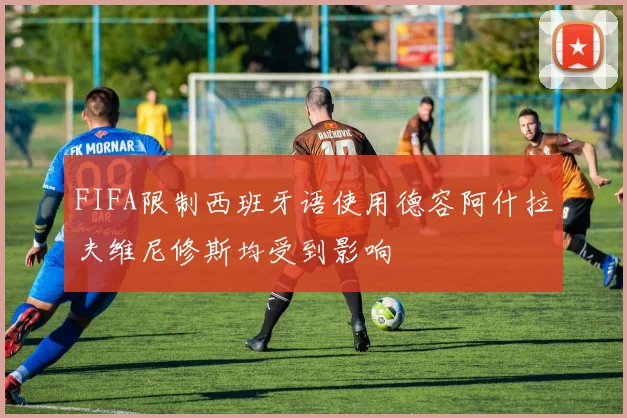 FIFA限制西班牙语使用德容阿什拉夫维尼修斯均受到影响