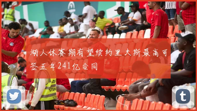 湖人休赛期有望续约里夫斯最高可签五年241亿合同