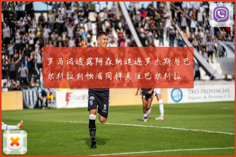 罗马诺透露阿森纳追逐罗杰斯与巴尔科拉利物浦同样关注巴尔科拉
