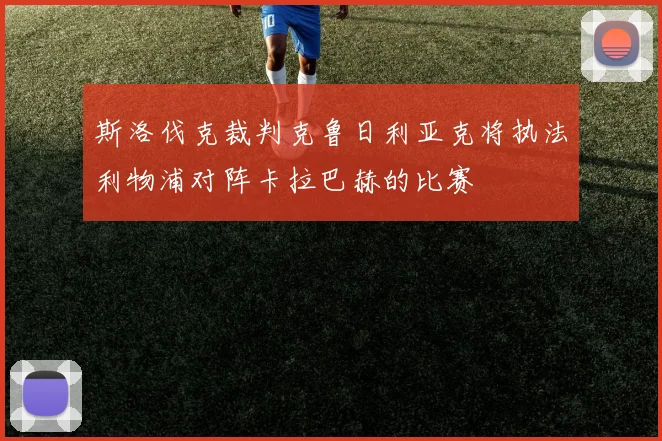 斯洛伐克裁判克鲁日利亚克将执法利物浦对阵卡拉巴赫的比赛